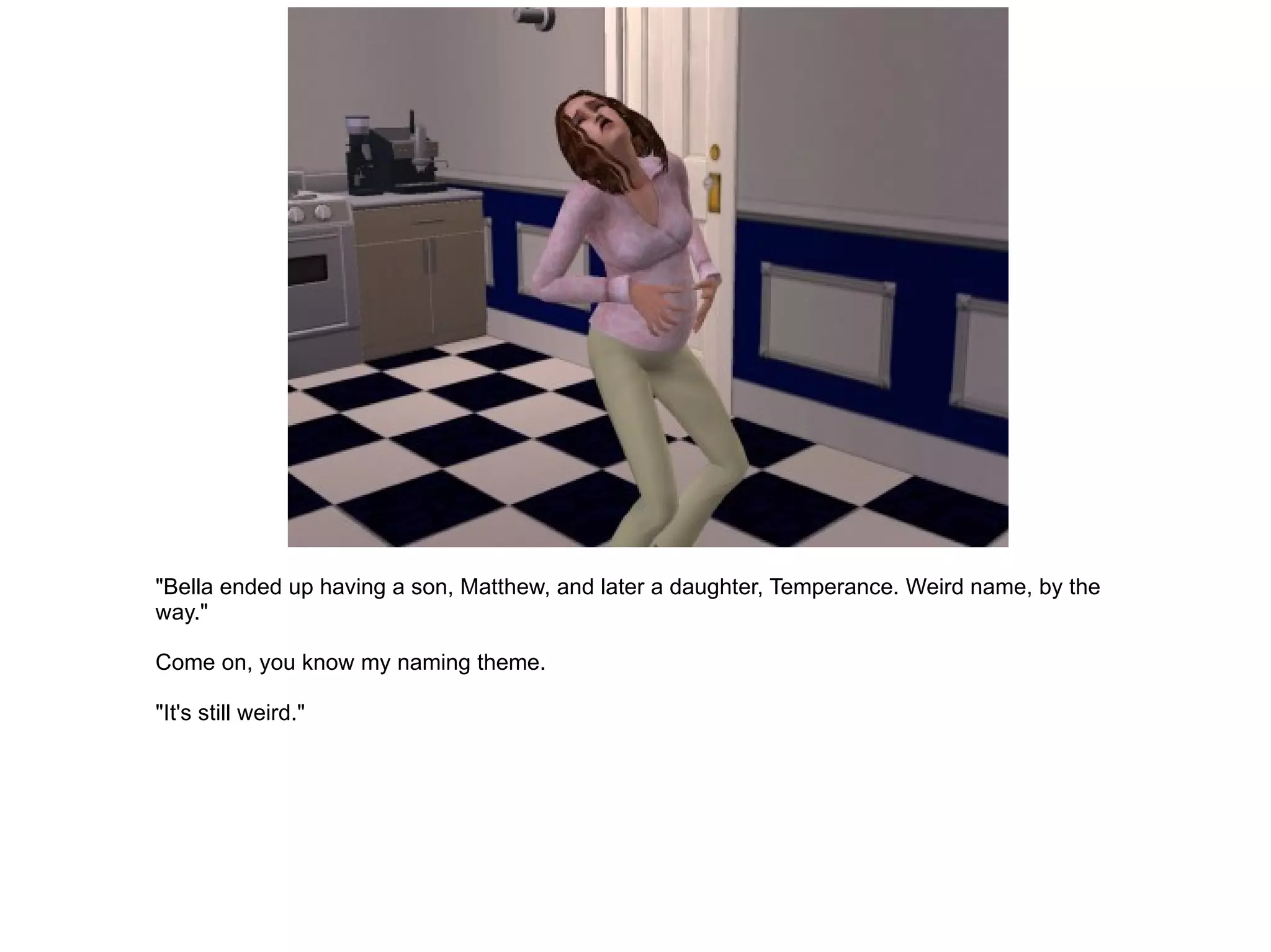 "Bella ended up having a son, Matthew, and later a daughter, Temperance. Weird name, by the way." Come on, you know my naming theme. "It's still weird." 