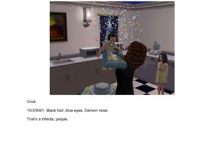 Crud. 10/3/9/9/1. Black hair, blue eyes, Damion nose. That's a trifecta, people. 