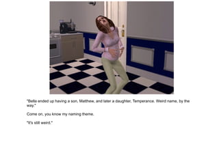 "Bella ended up having a son, Matthew, and later a daughter, Temperance. Weird name, by the way." Come on, you know my naming theme. "It's still weird." 