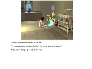 Too bad. You have another kid on the way. "I've given you your female child. Can't you let me raise her in peace?" Nope. You're doing a good job, by the way. 