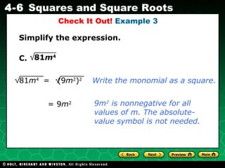 Check It Out!  Example 3 Simplify the expression. C. Write the monomial as a square. 9m 2  is nonnegative for all values of m. The absolute-value symbol is not needed. = 9 m 2 81 m 4   81 m 4  =  (9 m 2 ) 2 