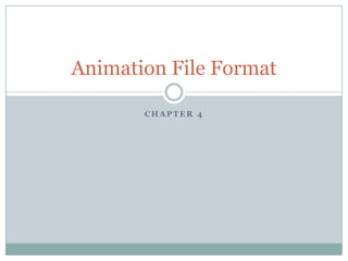 Animation File Format

       CHAPTER 4
 