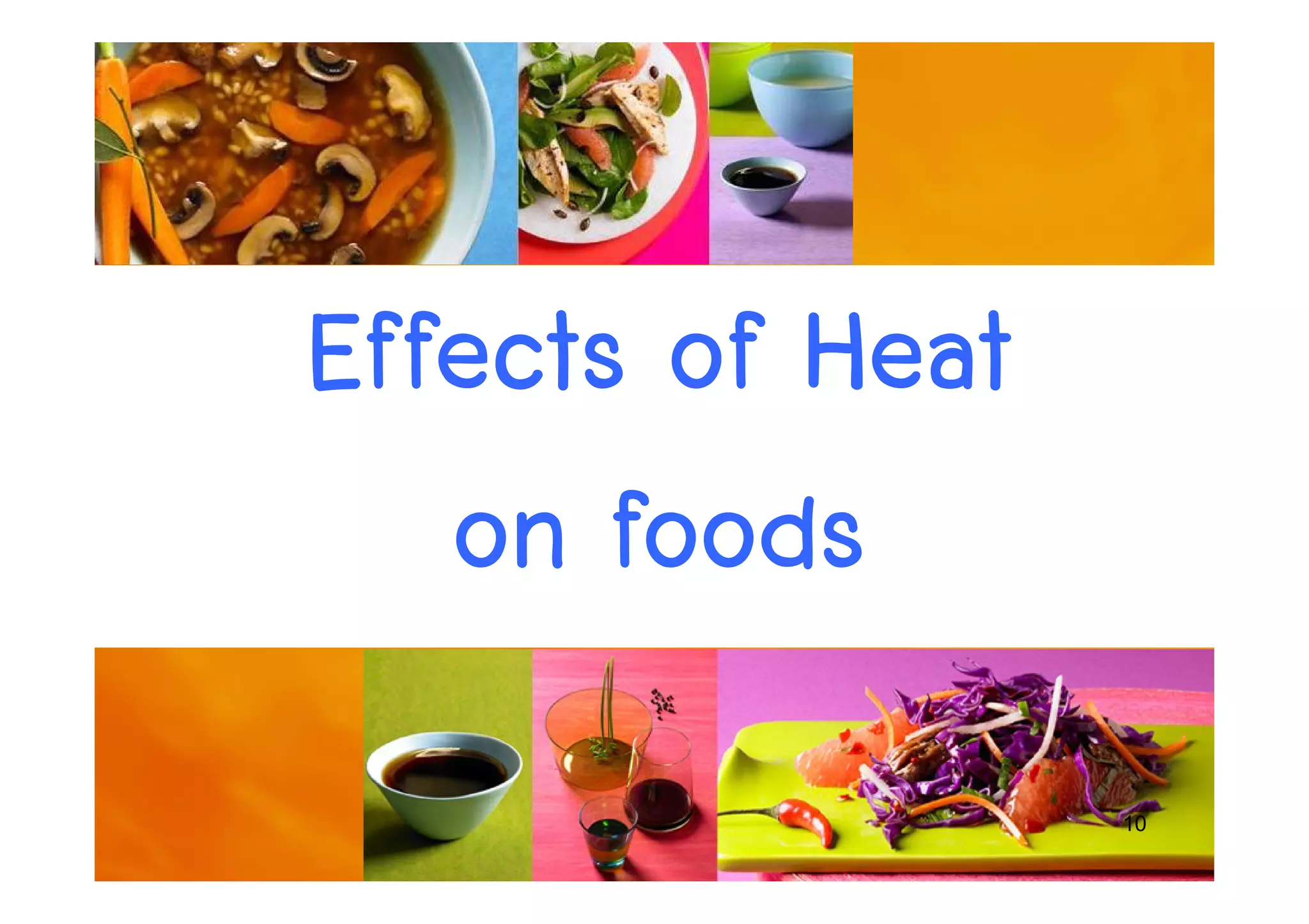 Effects of Heat
on foods
10
on foods
 