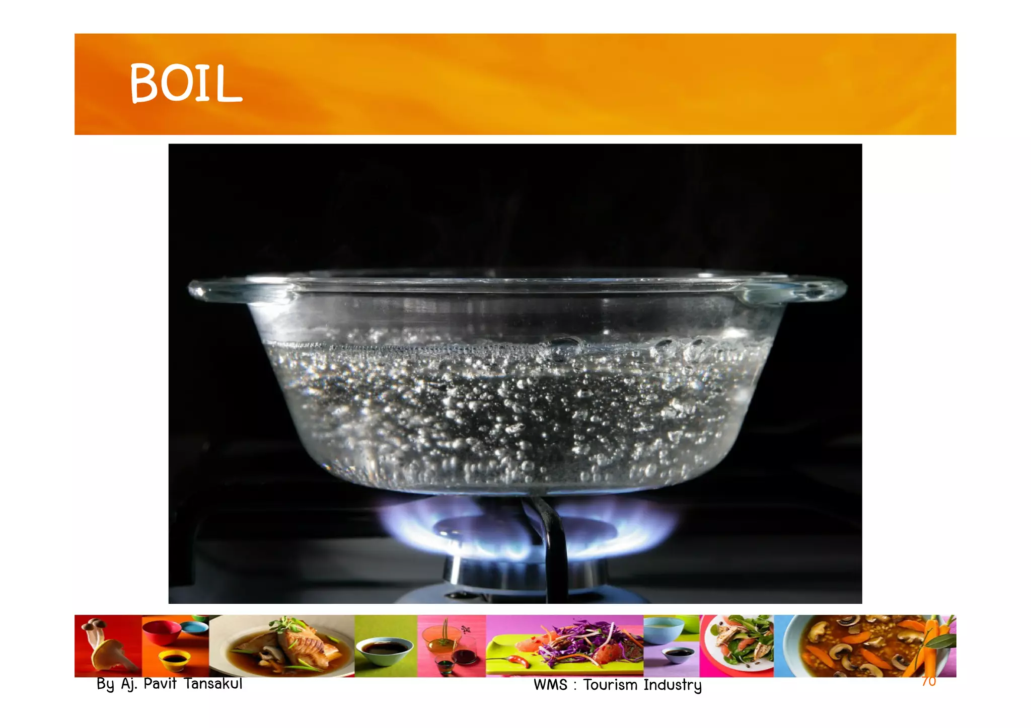 BOIL
By Aj. Pavit Tansakul WMS : Tourism Industry 70
 