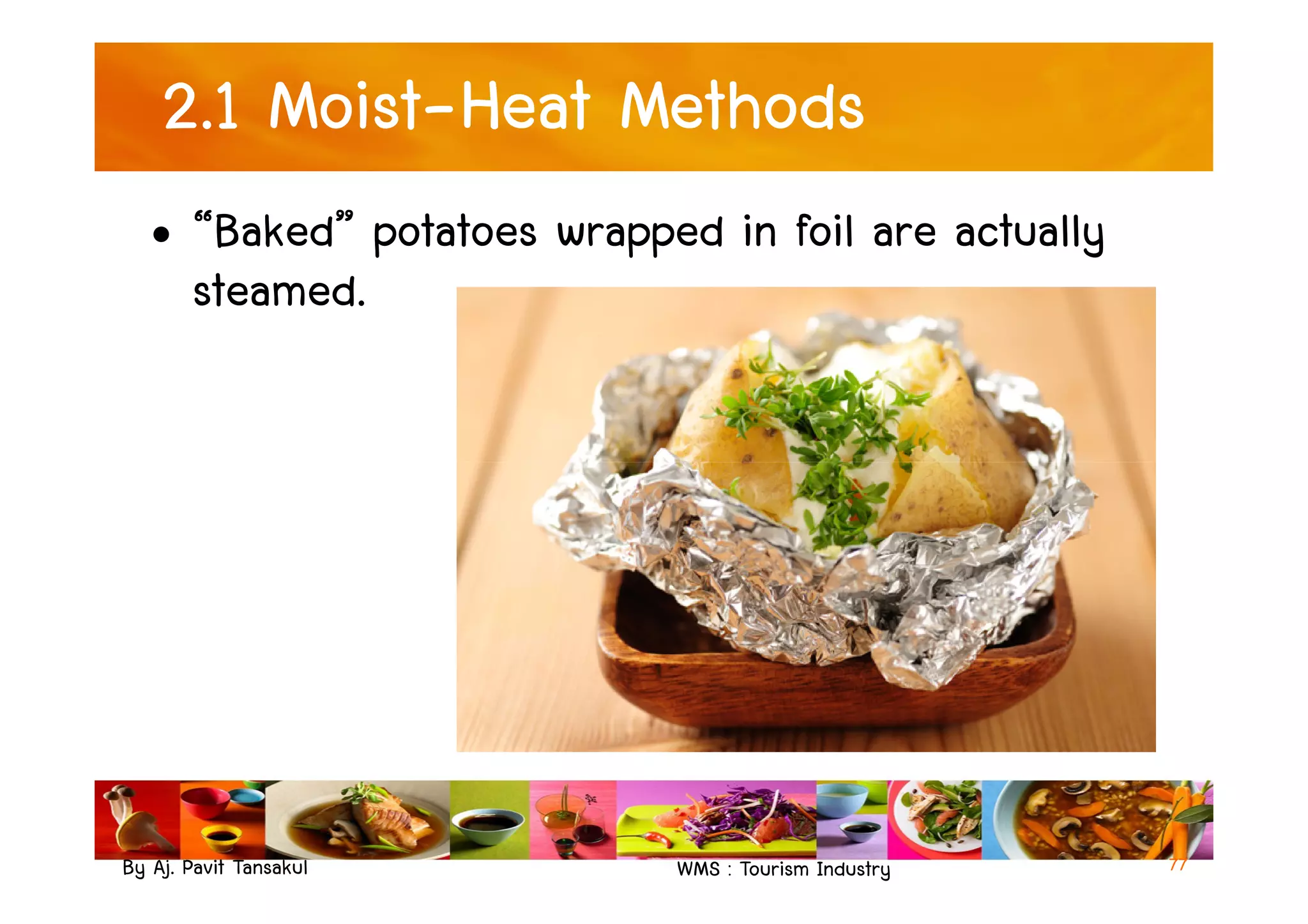 2.1 Moist-Heat Methods
• “Baked” potatoes wrapped in foil are actually
steamed.
By Aj. Pavit Tansakul WMS : Tourism Industry 77
 