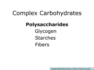 Complex Carbohydrates
Polysaccharides
Glycogen
Starches
Fibers
Copyright 2005 Wadsworth Group, a division of Thomson Learning
 