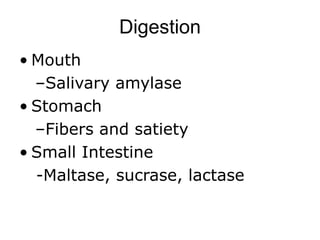 Digestion
• Mouth
–Salivary amylase
• Stomach
–Fibers and satiety
• Small Intestine
-Maltase, sucrase, lactase
 