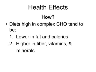 Health Effects
How?
• Diets high in complex CHO tend to
be:
1. Lower in fat and calories
2. Higher in fiber, vitamins, &
minerals
 