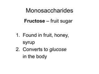 Monosaccharides
Fructose – fruit sugar
1. Found in fruit, honey,
syrup
2. Converts to glucose
in the body
 