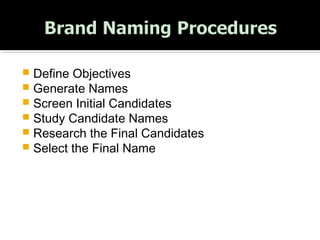  Define Objectives
 Generate Names
 Screen Initial Candidates
 Study Candidate Names
 Research the Final Candidates
 Select the Final Name
 