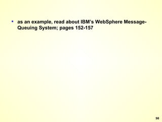 as an example, read about IBM’s WebSphere Message-Queuing System; pages 152-157 