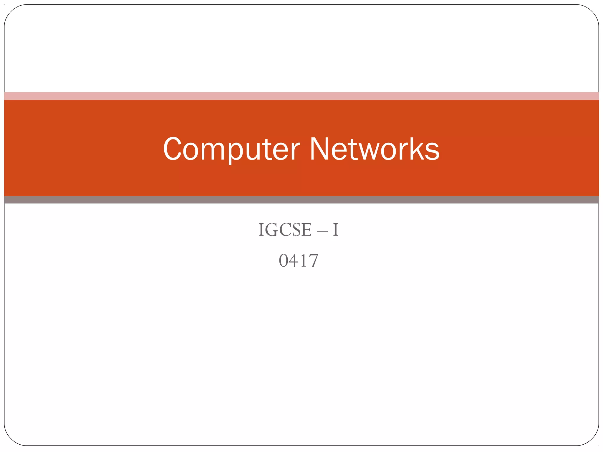IGCSE – I
0417
Computer Networks
 