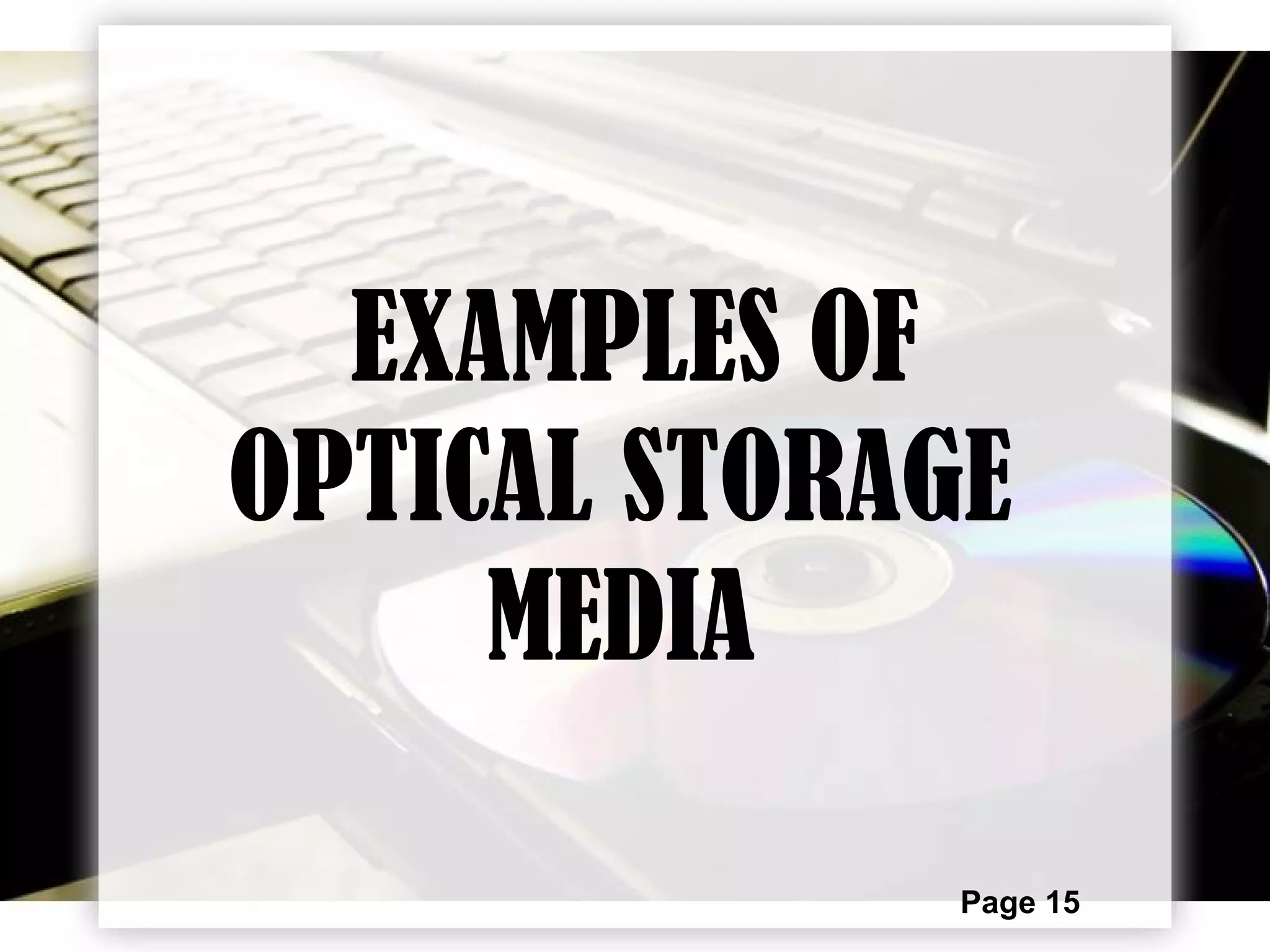 Page 15
EXAMPLES OF
OPTICAL STORAGE
MEDIA
 