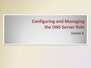 Configuring and Managing the DNS Server Role 
Lesson 4  