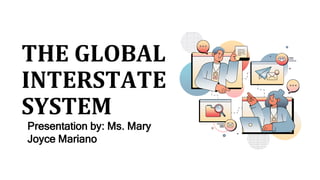 THE GLOBAL
INTERSTATE
SYSTEM
Presentation by: Ms. Mary
Joyce Mariano
 