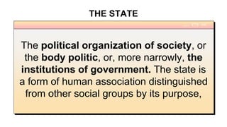 THE STATE
The political organization of society, or
the body politic, or, more narrowly, the
institutions of government. T...