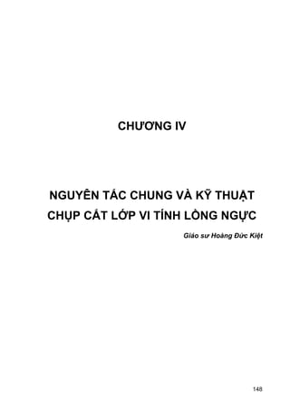 CHƯƠNG IV

NGUYÊN TẮC CHUNG VÀ KỸ THUẬT
CHỤP CẮT LỚP VI TÍNH LỒNG NGỰC
Giáo sư Hoàng Đức Kiệt

148

 