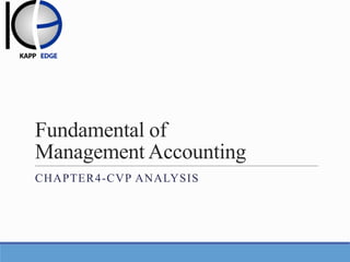 Fundamental of
Management Accounting
CHAPTER4-CVP ANALYSIS

 