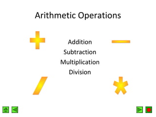 Arithmetic Operations
Addition
Subtraction
Multiplication
Division

 