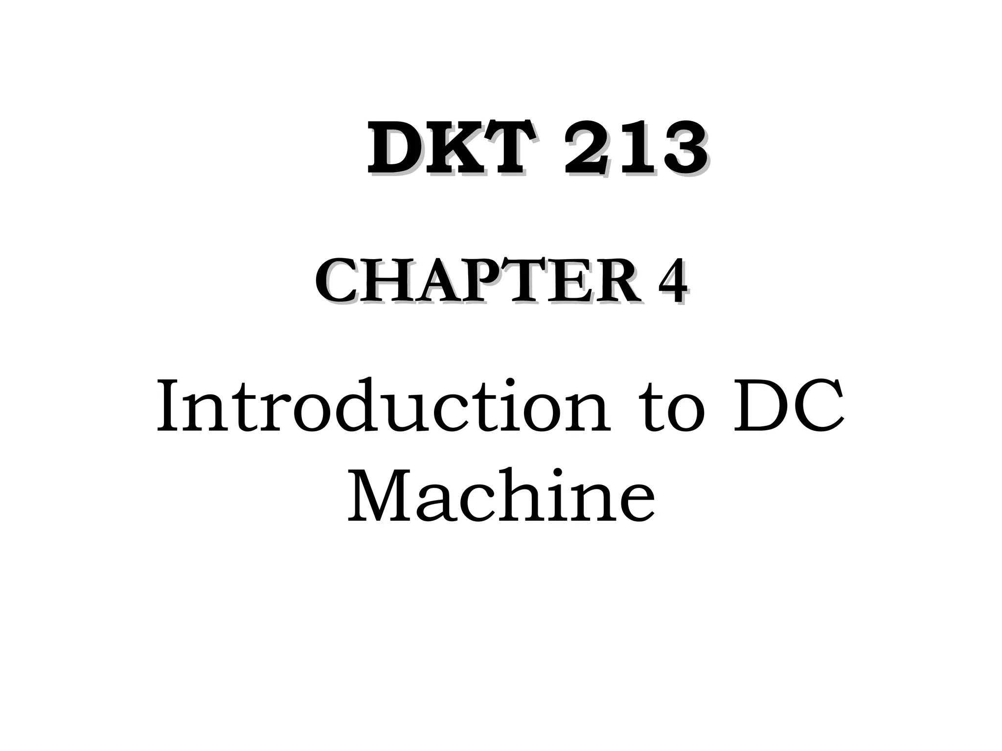 DDKKTT 221133 
CCHHAAPPTTEERR 44 
Introduction to DC 
Machine 
 