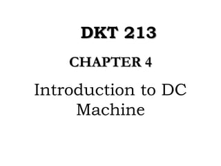 DDKKTT 221133 
CCHHAAPPTTEERR 44 
Introduction to DC 
Machine 
 