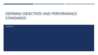 DEFINING OBJECTIVES AND PERFORMANCE
STANDARDS
CHAPTER 4 –
 