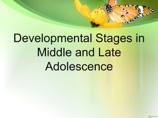 Developmental Stages in
Middle and Late
Adolescence
 