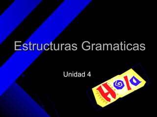 Estructuras Gramaticas
Unidad 4

 