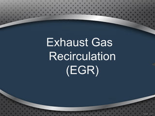 Exhaust Gas
Recirculation
(EGR)
 