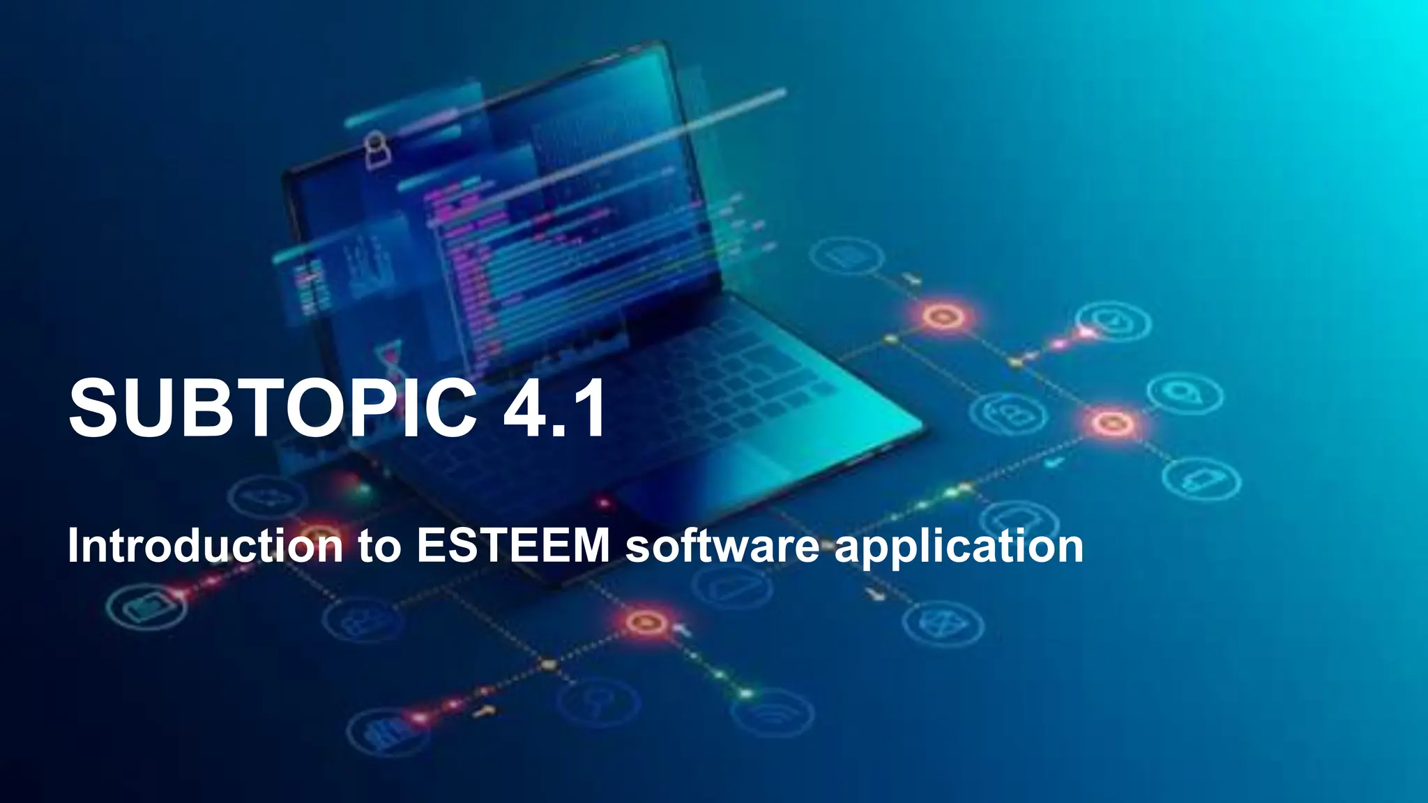 SUBTOPIC 4.1
Introduction to ESTEEM software application
 