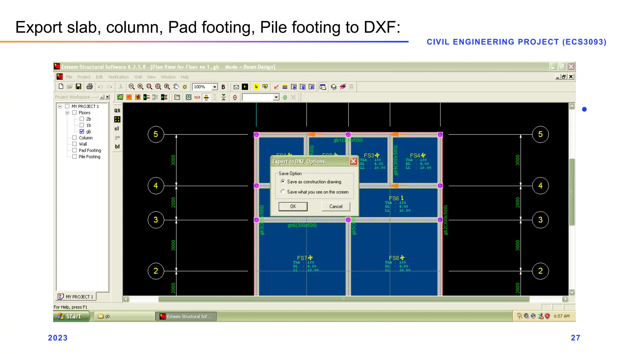 2023
CIVIL ENGINEERING PROJECT (ECS3093)
27
Export slab, column, Pad footing, Pile footing to DXF:
 