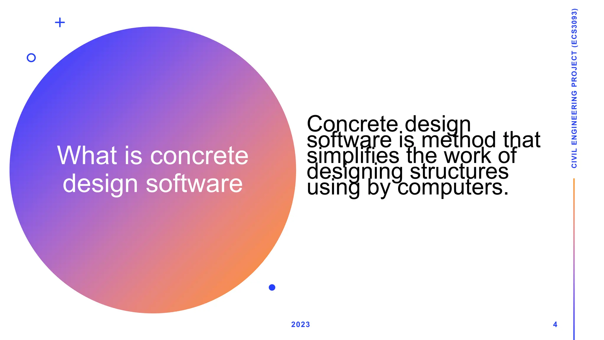 What is concrete
design software
Concrete design
software is method that
simplifies the work of
designing structures
using by computers.
2023
CIVIL
ENGINEERING
PROJECT
(ECS3093)
4
 