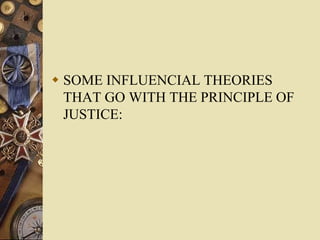  SOME INFLUENCIAL THEORIES
THAT GO WITH THE PRINCIPLE OF
JUSTICE:
 