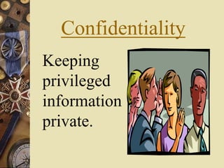 Confidentiality
Keeping
privileged
information
private.
 