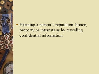  Harming a person’s reputation, honor,
property or interests as by revealing
confidential information.
 
