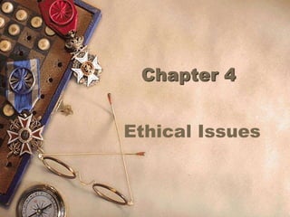 Chapter 4
Ethical Issues
 