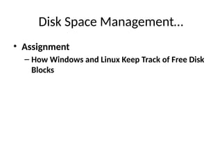 Disk Space Management…
• Assignment
– How Windows and Linux Keep Track of Free Disk
Blocks
 