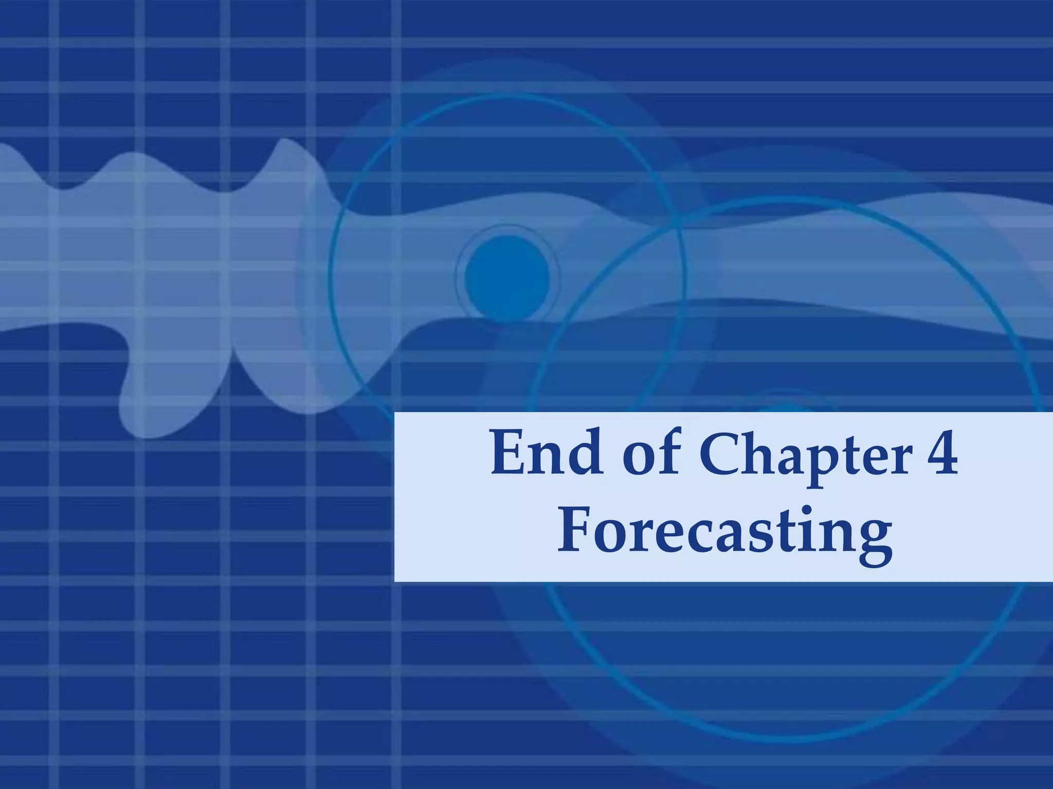 End of Chapter 4
Forecasting
 