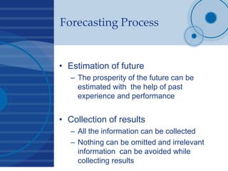 Forecasting Process
• Estimation of future
– The prosperity of the future can be
estimated with the help of past
experienc...