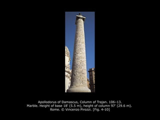 Apollodorus of Damascus, Column of Trajan. 106–13.
Marble. Height of base 18' (5.5 m), height of column 97' (29.6 m).
Rome. © Vincenzo Pirozzi. [Fig. 4-10]
 