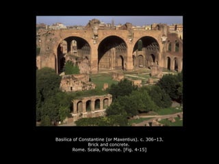 Basilica of Constantine (or Maxentius). c. 306–13.
Brick and concrete.
Rome. Scala, Florence. [Fig. 4-15]
 
