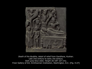 Death of the Buddha, detail of relief from Gandhara, Kushan.
Late 2nd century to early 3rd century.
Dark gray-blue slate. Height 26-3∕8" (67 cm).
Freer Gallery of Art, Smithsonian Institution, Washington, D.C. [Fig. 4-27]
 