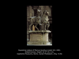Equestrian statue of Marcus Aurelius (ruled 161–180).
Gilded bronze. Height 16' 8" (5.1 m).
Capitoline Museums, Rome. Canali Photobank. [Fig. 4-29]
 
