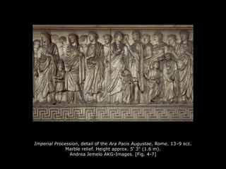 Imperial Procession, detail of the Ara Pacis Augustae, Rome. 13–9 BCE.
Marble relief. Height approx. 5' 3" (1.6 m).
Andrea Jemelo AKG-Images. [Fig. 4-7]
 