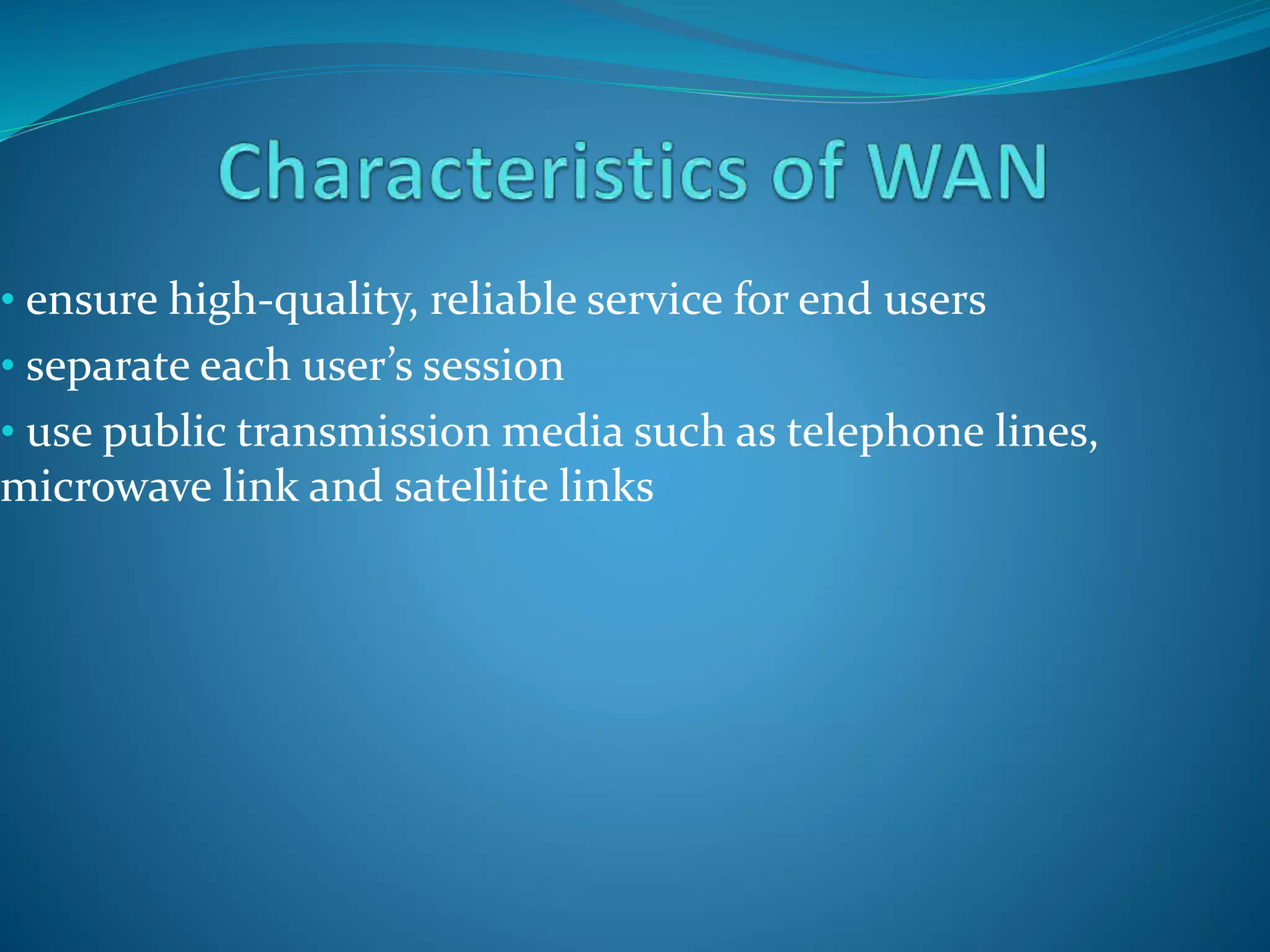 • ensure high-quality, reliable service for end users
• separate each user’s session
• use public transmission media such as telephone lines,
microwave link and satellite links
 