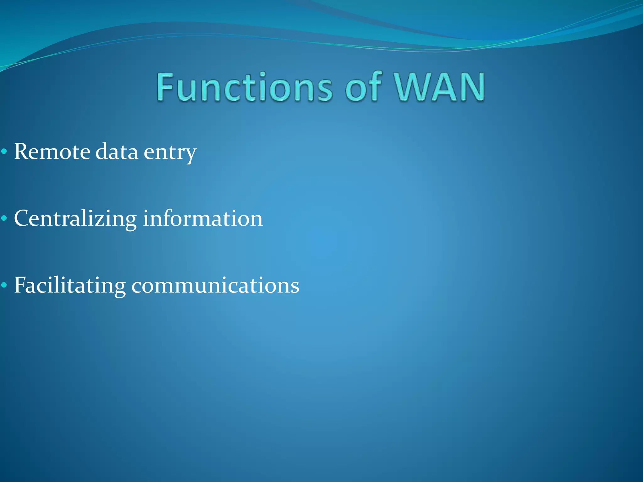 • Remote data entry
• Centralizing information
• Facilitating communications
 