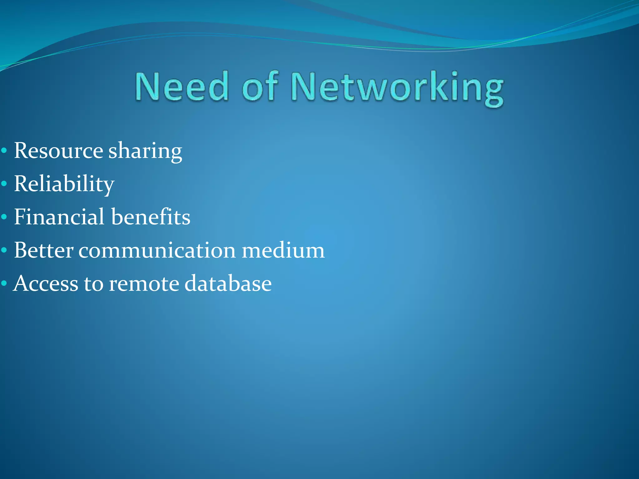 • Resource sharing
• Reliability
• Financial benefits
• Better communication medium
• Access to remote database
 