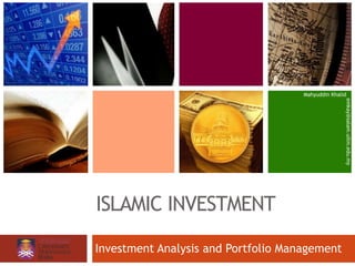 ISLAMIC INVESTMENT
Mahyuddin Khalid
emkay@salam.uitm.edu.my
Investment Analysis and Portfolio Management
 