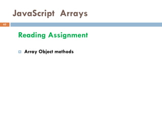 JavaScript Arrays
Reading Assignment
 Array Object methods
62
 