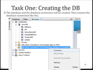 Task One: Creating the DB
0 The database and the database connection will be created. Then connect the
database connection like this.
Adv. Prog : JDBC 26
 